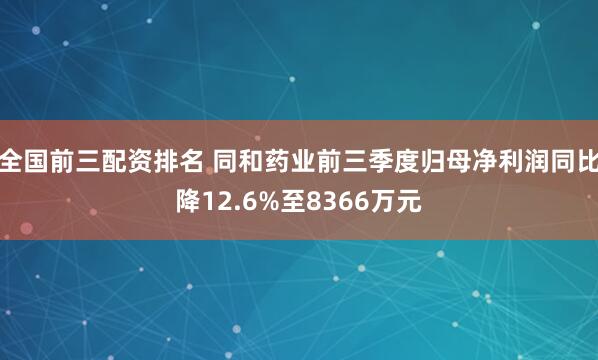 全国前三配资排名 同和药业前三季度归母净利润同比降12.6%至8366万元